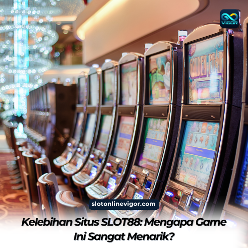 Kelebihan Situs SLOT88: Mengapa Game Ini Sangat Menarik?