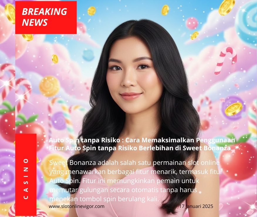 Auto Spin tanpa Risiko : Cara Memaksimalkan Penggunaan Fitur Auto Spin tanpa Risiko Berlebihan di Sweet Bonanza